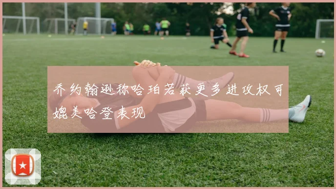乔约翰逊称哈珀若获更多进攻权可媲美哈登表现